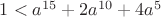 $1<a^{15} + 2a^{10}+4a^5$