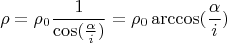 $$ \rho=\rho_0\frac{1}{\cos(\frac{\alpha}{i})}=\rho_0\arccos(\frac{\alpha}{i})$$