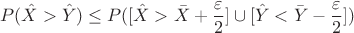 $$P(\hat{X}>\hat{Y}) \le P([\hat{X}>\bar{X} + \frac{\varepsilon}{2}] \cup [\hat{Y}<\bar{Y} - \frac{\varepsilon}{2}])$$
