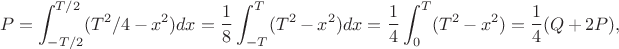 $$
P=\int_{-T/2}^{T/2}(T^2/4-x^2)dx=\frac18\int_{-T}^{T}(T^2-x^2)dx=\frac14\int_{0}^{T}(T^2-x^2)=\frac14(Q+2P),$
$$