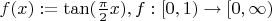 $f(x):=\tan( \frac \pi 2 x), f: [0,1) \to [0,\infty)$