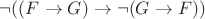 $\neg ((F\to G)\to\neg (G\to F))$ $\neg ((F\to G)\to\neg (G\to F))$