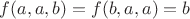 $f(a,a,b)=f(b,a,a)=b$