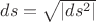 $ds = \sqrt{|ds^2|}$