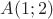 $A(1; 2)$