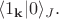 $\langle 1_{\mathbf{k}}|0 \rangle_J.$
