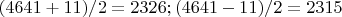 $(4641+11)/2=2326; (4641-11)/2=2315$