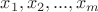 $x_1, x_2, ..., x_m$