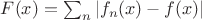 $F(x) = \sum_n |f_n(x) - f(x)|$