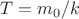 $T=m_0/k$
