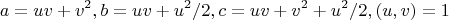 $$a = uv + {v^2},b = uv + {u^2}/2,c = uv + {v^2} + {u^2}/2,\left( {u,v} \right) = 1$$