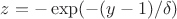 $z=-\exp(-(y-1)/\delta)$ $z=-\exp(-(y-1)/\delta)$