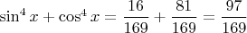 $\sin^4x+\cos^4x=\dfrac{16} {169}+\dfrac{81} {169}=\dfrac{97} {169}$