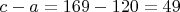 $c-a = 169-120 = 49$