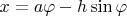 $x = a \varphi - h \sin \varphi$