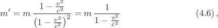 $$ m'= m\, \frac{1-\frac{v^2}{c^2}}{\left(1-\frac{v^2}{c^2}\right)^2}= m\, \frac 1{1-\frac{v^2}{c^2}} \ \eqno (4.6)\, ,$$