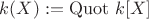 $k(X) := \mathrm{Quot} \ k[X]$