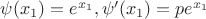 $\psi(x_1)=e^{x_1}, \psi'(x_1)=pe^{x_1}$ $\psi(x_1)=e^{x_1}, \psi'(x_1)=pe^{x_1}$