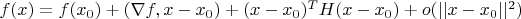 $f(x) = f(x_0) + (\nabla f, x - x_0) + (x - x_0)^T H (x - x_0) + o(||x - x_0||^2)$