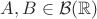 $A, B \in \mathcal {B}(\mathbb{R})$
