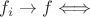 $f_i\to f \Longleftrightarrow$
