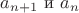 $a_{n+1} \text { и } a_n$ $a_{n+1} \text { и } a_n$