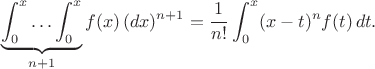 $$
\underbrace{\int_0^x\ldots\int_0^x}_{n+1} f(x)\,(dx)^{n+1}
=\frac{1}{n!}\int_0^x (x-t)^n f(t)\,dt.
$$