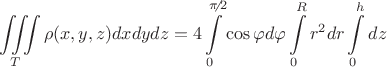 $$\iiint\limits_{ T }\rho (x,y,z)dxdydz=4\int\limits_{0}^{  \pi \!\!\not{\phantom{|}}\,2}\cos\varphi d \varphi \int\limits_{0}^{R}r^{2}dr\int\limits_{0}^{h}dz$$