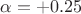 $\alpha=+0.25$