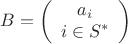 $$\[B = \left( {\begin{array}{*{20}{c}}
   {{a_i}}  \\
   {i \in {S^*}}  \\

 \end{array} } \right)\]
$$