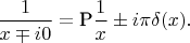 $\displaystyle\frac{1}{x\mp i0}=\textrm{P}\frac{1}{x}\pm i\pi\delta(x).$