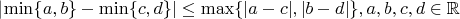 |\min\{a,b\} - \min\{c,d\}| \leq \max\{|a-c|,|b-d|\}, a,b,c,d \in \mathbb{R}