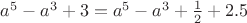 $a^5-a^3+3=a^5-a^3+\frac1 2+2.5$