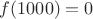 $f(1000)=0$