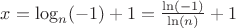 $x=\log_n (-1) +1=\frac {\ln(-1)}{\ln(n)} +1$