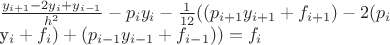$\frac{y_{i+1} -2y_{i} +y_{i-1} }{h^{2} } -p_{i} y_{i} -\frac{1}{12} ((p_{i+1} y_{i+1} +f_{i+1} )-2(p_{i} 

y_{i} +f_{i} )+(p_{i-1} y_{i-1} +f_{i-1} ))=f_{i}  $