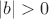 $|b|>0$