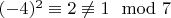 $(- 4) ^2\equiv 2\not\equiv 1\mod 7 $