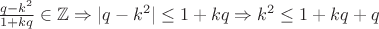 $\frac{q-k^2}{1+kq} \in \mathbb{Z} \Rightarrow |q-k^2| \leq 1+kq \Rightarrow k^2 \leq 1+kq+q$ $\frac{q-k^2}{1+kq} \in \mathbb{Z} \Rightarrow |q-k^2| \leq 1+kq \Rightarrow k^2 \leq 1+kq+q$