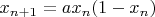 $x_{n+1} = ax_n(1 - x_n)$