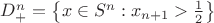 $D_+^n=\left\{x\in S^n:x_{n+1}>\frac{1}{2}\right\}$