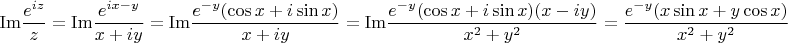 \[
{\mathop{\rm Im}\nolimits} \frac{{e^{iz} }}{z} = {\mathop{\rm Im}\nolimits} \frac{{e^{ix - y} }}{{x + iy}} = {\mathop{\rm Im}\nolimits} \frac{{e^{ - y} (\cos x + i\sin x)}}{{x + iy}} = {\mathop{\rm Im}\nolimits} \frac{{e^{ - y} (\cos x + i\sin x)(x - iy)}}{{x^2  + y^2 }} = \frac{{e^{ - y} (x\sin x + y\cos x)}}{{x^2  + y^2 }}
\]