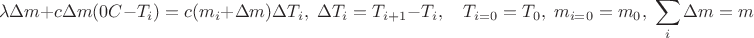 $$\lambda \Delta m + c \Delta m (0°C-T_i) = c (m_i+\Delta m)\Delta T_i,\; \Delta T_i=T_{i+1}-T_i, \quad T_{i=0}=T_0,\; m_{i=0}=m_0,\;\sum\limits_i\Delta m=m$$ $$\lambda \Delta m + c \Delta m (0°C-T_i) = c (m_i+\Delta m)\Delta T_i,\; \Delta T_i=T_{i+1}-T_i, \quad T_{i=0}=T_0,\; m_{i=0}=m_0,\;\sum\limits_i\Delta m=m$$