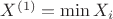$X^{(1)}=\min X_i$