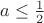 $a\leq\frac{1}{2}$