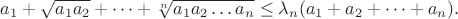 $$ a_1+\sqrt{a_1 a_2}+ \dots +\sqrt[n]{a_1a_2 \dots a_n}\le \lambda_n (a_1+a_2+\dots +a_n).$$