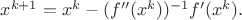 $x^{k+1}=x^k-(f''(x^k))^{-1}f'(x^k).$