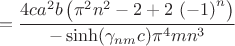$$= 
\frac {4ca^2b \left( {\pi }^{2}{n}^{2}-2+2\, \left( -1
 \right) ^{n} \right) }{-\sinh(\gamma_{nm}c){\pi }^{4}m{n}^{3}}
$$