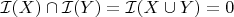 $\mathcal{I}(X)\cap\mathcal{I}(Y)=\mathcal{I}(X\cup Y)=0
