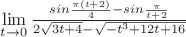 $\mathop {\lim }\limits_{t \to 0} \frac{sin{\frac {\pi (t+2)} 4}-sin{\frac \pi{t+2}}}{2\sqrt {3t+4}-\sqrt{-t^3+12t+16}}}$